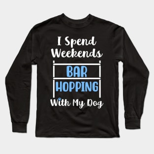 I Spend Weekends Bar Hopping With My Dog Long Sleeve T-Shirt